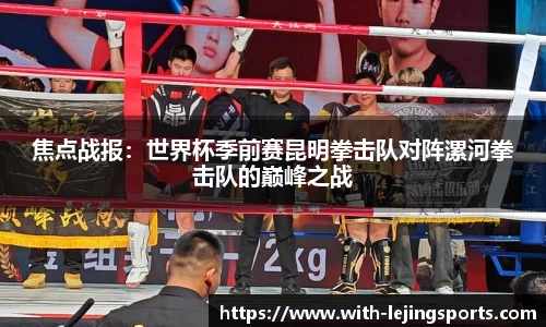 焦点战报：世界杯季前赛昆明拳击队对阵漯河拳击队的巅峰之战